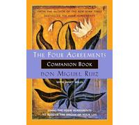The Four Agreements Companion Book: Using the Four Agreements to Master the Dream of Your Life (Toltec Wisdom): 6 (A Toltec Wisdom Book)