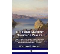 The Four Ancient Books of Wales: The Cymric Poems attributed to the Celtic Bards of the Sixth Century - Welsh Folklore and Legends