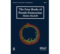 The Four Books of Pseudo-Democritus: Sources of Alchemy and Chemistry: Sir Robert Mond Studies in the History of Early Chemistry