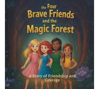 The Four Brave Friends And The Magic Forest: A Story of Friendship and Courage