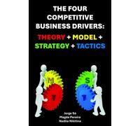 The Four Competitive Business Drivers : Theory Model Strategy Tactics