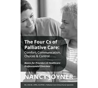 The Four Cs of Palliative Care:Comfort, Communication, Choices & Control: Basics for Providers & Healthcare Professionals/Clinicians