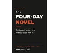 The Four-Day Novel: The Honest Method for Writing Fiction with AI
