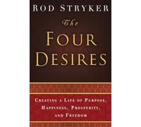 The Four Desires: Creating a Life of Purpose, Happiness, Prosperity, and Freedom