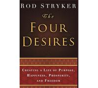 The Four Desires: Creating a Life of Purpose, Happiness, Prosperity, and Freedom