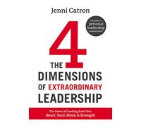 The Four Dimensions of Extraordinary Leadership: The Power of Leading from Your Heart, Soul, Mind, and Strength