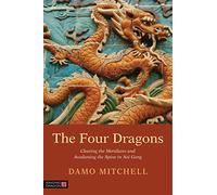 The Four Dragons: Clearing the Meridians and Awakening the Spine in Nei Gong (Daoist Nei Gong)