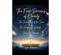 The Four Dreams of Eternity: The sweetness of the Sea, The Fragrance of Gold, Stairs to Heaven, No Son falls before His Father