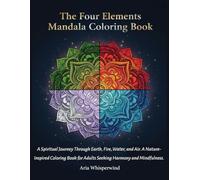 The Four Elements Mandala Coloring Book: A Spiritual Journey Through Earth, Fire, Water, and Air. A Nature-Inspired Coloring Book for Adults Seeking Harmony and Mindfulness.