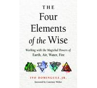 The Four Elements of the Wise : Working with the Magickal Powers of Earth, Air, Water, Fire