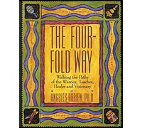 The Four-Fold Way: Walking the Paths of the Warrior, Teacher, Healer and Visionary