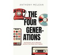 The Four Generations: How Boomers, Gen X, Millennials, and Gen Z Can Finally Work Together