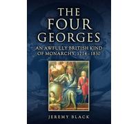The Four Georges: An Awfully British Kind of Monarchy, 1714-1830