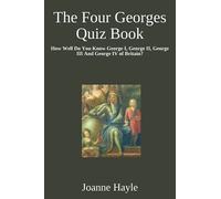The Four Georges Quiz Book: How Well Do You Know George I, George II, George III And George IV of Britain?