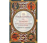 The Four Gospels on Sunday: The New Testament and the Reform of Christian Worship