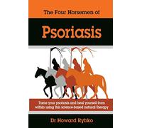 The Four Horsemen Of Psoriasis: Tame Your Psoriasis From Within. A Science-Based Natural Therapy