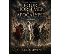 The Four Horsemen of the Apocalypse: An Exegetical and Expository Commentary on Revelation 6