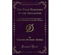 The Four Horsemen of the Apocalypse: Los Cuatro Jinetes Del Apocalipsis; From the Spanish Vicente Blasco Ibañez (Classic Reprint)