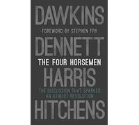 The Four Horsemen: The Discussion that Sparked an Atheist Revolution Foreword by Stephen Fry