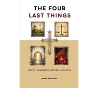 The Four Last Things: Death, Judgment, Heaven, and Hell