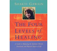 The Four Levels of Healing: A Guide to Balancing the Spiritual, Mental, Emotional, and Physical Aspects of Life: A Guide to Balancing the Spiritual, Mental, Emotional and Physical Aspects of Live
