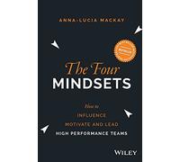 The Four Mindsets: How to Influence, Motivate and Lead High Performance Teams
