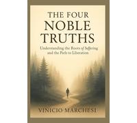 THE FOUR NOBLE TRUTHS: The Buddhist Path to Ending Suffering and Finding Liberation. (Saints & Stories Collection; Biographies, Devotions, and Bible Stories for the Christian Soul)