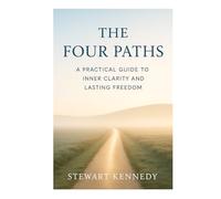 The Four Paths: A Practical Guide to Inner Clarity and Lasting Freedom (Everyday Transformation Series)