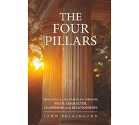 The Four Pillars: How to live a Fulfilled Life through Faith, Character, Leadership, and Relationships (Verbatim)