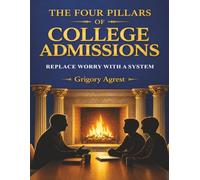 THE FOUR PILLARS OF COLLEGE ADMISSIONS: REPLACE WORRY WITH A SYSTEM