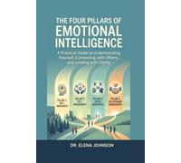The Four Pillars of Emotional Intelligence: A Practical Guide to Understanding Yourself, Connecting with Others, and Leading with Clarity