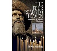 The Four Roads to Heaven: France and the Santiago Pilgrimage