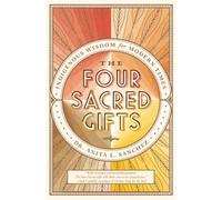 The Four Sacred Gifts: Indigenous Wisdom for Modern Times