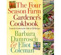 The Four Season Farm Gardener's Cookbook: From the Garden to the Table in 120 Recipes