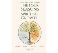 The Four Seasons of Spiritual Growth: A PRACTICAL GUIDE TO INNER TRANSFORMATION