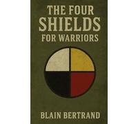 THE FOUR SHIELDS FOR WARRIORS: A Veteran’s Path Back to Wholeness (The Four Shields Book Series)