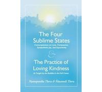 The Four Sublime States: AND the Practice of Loving Kindness - Metta