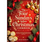 The Four Sundays Before Christmas Cookbook: Countdown to Christmas with Traditional German Advent Recipes, Cozy Holiday Baking, and Festive Family Feasts
