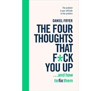 The Four Thoughts That F*ck You Up ... and How to Fix Them: Rewire how you think in six weeks with REBT