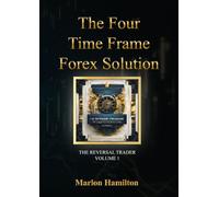 The Four Time Frame Forex Solution: Forex Trading Books For Beginners To Advance (The Reversal Trader)