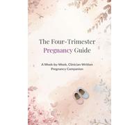 The Four Trimester Pregnancy Companion: A Week-by-Week Guide from Pregnancy Through Postpartum, Written by a Physician Assistant