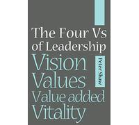 The Four Vs of Leadership: Vision, Values, Value-added and Vitality