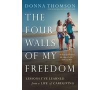 The Four Walls of My Freedom: Lessons I've Learned from a Life of Caregiving