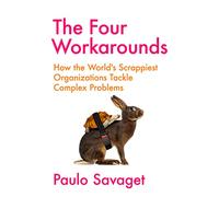 The Four Workarounds: How the World's Scrappiest Organizations Tackle Complex Problems