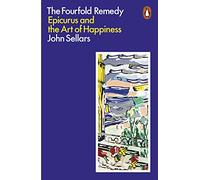 The Fourfold Remedy : Epicurus and the Art of Happiness