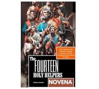 THE FOURTEEN HOLY HELPERS NOVENA: A Powerful Nine-Day Devotion for Healing, Protection, and Hope Through the Intercession of the Saints