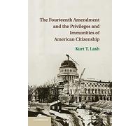 The Fourteenth Amendment and the Privileges and Immunities of American Citizenship