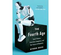 The Fourth Age: Smart Robots, Conscious Computers, and the Future of Humanity