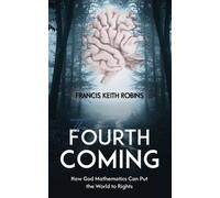 The Fourth Coming : How God Mathematics Can Put the World to Rights