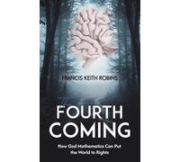 The Fourth Coming: How God Mathematics Can Put the World to Rights